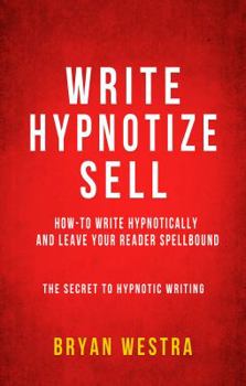 Paperback Write, Hypnotize, Sell: How-To Write Hypnotically And Leave Your Reader Spellbound: The Secret To Hypnotic Writing Book
