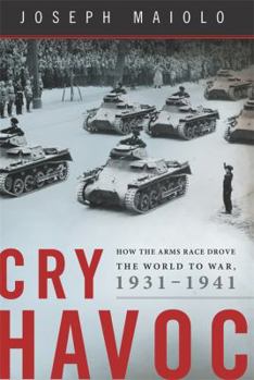 Hardcover Cry Havoc: How the Arms Race Drove the World to War, 1931-1941 Book