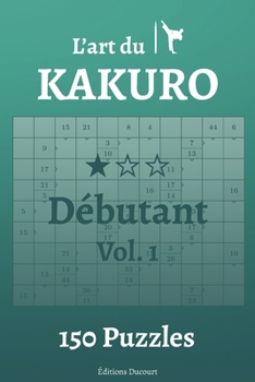 Paperback L'art du Kakuro Débutant Vol.1 [French] Book