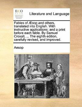Paperback Fables of Aesop and Others, Translated Into English. with Instructive Applications; And a Print Before Each Fable. by Samuel Croxall, ... the Eighth E Book