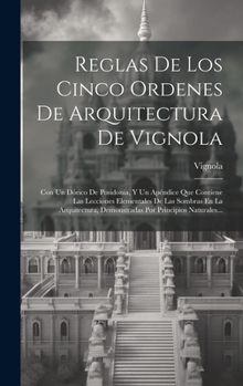 Hardcover Reglas De Los Cinco Ordenes De Arquitectura De Vignola: Con Un Dórico De Posidonia, Y Un Apéndice Que Contiene Las Lecciones Elementales De Las Sombra [Spanish] Book