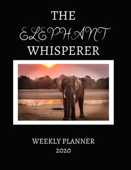 The Elephant Whisperer Weekly Planner 2020: Elephant Lover Gifts Idea For Men & Women -Beautiful Elephant Whisperer Weekly Planner For African Safari, ... Africa With To Do List & Notes Sections