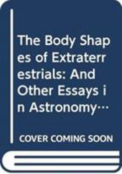 Hardcover Body Shapes of Extraterrestrials, The: And Other Essays in Astronomy, Physics, and Biology Book