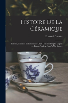 Paperback Histoire De La Céramique: Poteries, Faiences Et Porcelaines Chez Tous Les Peuples Depuis Les Temps Anciens Jusqu'à Nos Jours... [French] Book