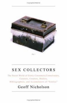 Hardcover Sex Collectors: The Secret World of Consumers, Connoisseurs, Curators, Creators, Dealers, Bibliographers, and Accumulators of "Erotica Book
