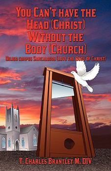 Paperback You Can't Have the Head (Christ) Without the Body (Church): Diligo Corpus Sarcalogos (Love the Body of Christ) Book