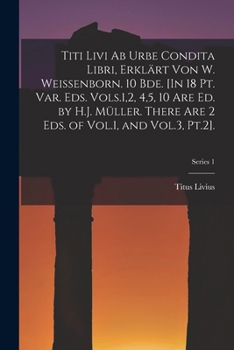 Paperback Titi Livi Ab Urbe Condita Libri, Erklärt Von W. Weissenborn. 10 Bde. [In 18 Pt. Var. Eds. Vols.1,2, 4,5, 10 Are Ed. by H.J. Müller. There Are 2 Eds. o [German] Book