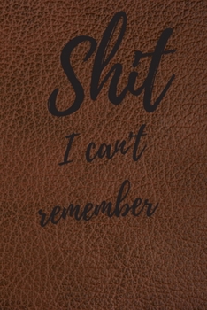 Paperback Shit I Can't Remember: Internet Password Logbook, Journal & Notebook, Log Book For Disorganized People Book