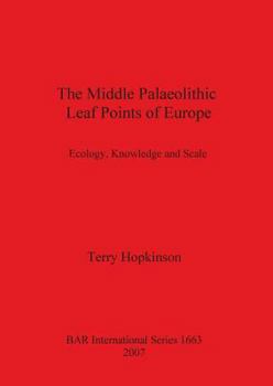 Paperback The Middle Palaeolithic Leaf Points of Europe: Ecology, Knowledge and Scale Book
