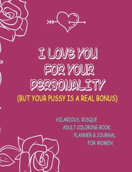 Paperback I love you for your personality, but your pussy is a real bonus, Hilarious, Risque Adult Coloring Book, Planner & Journal for Women: Beautiful 8.5" X Book