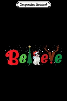 Composition Notebook: Believe Santa French Bulldog Dog Xmas Costume Christmas  Journal/Notebook Blank Lined Ruled 6x9 100 Pages