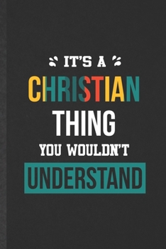 It's a Christian Thing You Wouldn't Understand: Funny Blank Lined Notebook/ Journal For Personalized Christian, Favorite First Name, Inspirational ... Birthday Gift Idea Personal 6x9 110 Pages