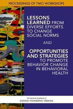 Lessons Learned from Diverse Efforts to Change Social Norms and Opportunities and Strategies to Promote Behavior Change in Behavioral Health: Proceedings of Two Workshops