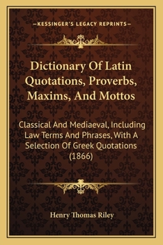 Paperback Dictionary Of Latin Quotations, Proverbs, Maxims, And Mottos: Classical And Mediaeval, Including Law Terms And Phrases, With A Selection Of Greek Quot Book