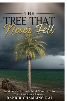 The Tree That Never Fell: Breaking the Stronghold of Worry to Live Your God-Given Purpose