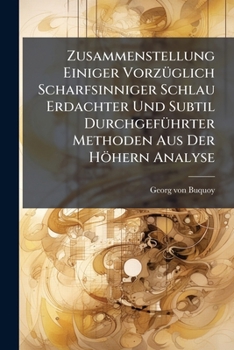 Paperback Zusammenstellung Einiger Vorzüglich Scharfsinniger Schlau Erdachter Und Subtil Durchgeführter Methoden Aus Der Höhern Analyse Book