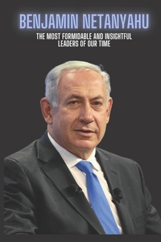 Paperback Benjamin Netanyahu: The Most Formidable and insightful leaders of our time Book