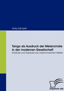 Paperback Tango als Ausdruck der Melancholie in der modernen Gesellschaft: Einblicke und Ausblicke aus melancholischen Welten [German] Book
