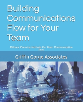 Paperback Building Communications Flow for Your Team: Military Planning Methods For Team Communication Flow Book