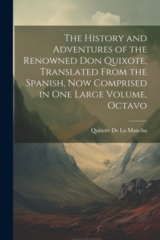 Paperback The History and Adventures of the Renowned Don Quixote, Translated from the Spanish, Now Comprised in One Large Volume, Octavo Book