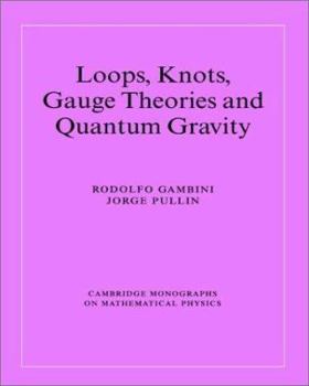 Loops, Knots, Gauge Theories and Quantum Gravity - Book  of the Cambridge Monographs on Mathematical Physics