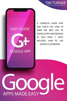 Paperback Google Apps Made Easy: A complete guide that will teach you how to make the best use of Google apps and services in less than 7 days. Include Book
