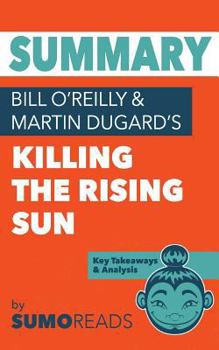 Summary of Bill O'Reilly & Martin Dugard's Killing the Rising Sun: Key Takeaways & Analysis