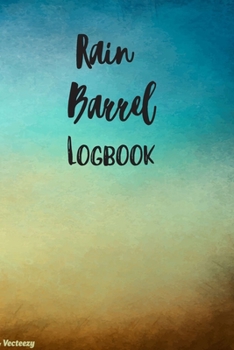Paperback Rain Barrel Logbook: A Journal to Track Rainfall and Maintenance of your Rain Barrel. Book