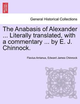 Paperback The Anabasis of Alexander ... Literally Translated, with a Commentary ... by E. J. Chinnock. Book