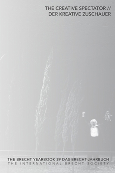 The Brecht Yearbook / Das Brecht-Jahrbuch, Volume 39: The Creative Spectator - Book  of the Brecht Yearbook