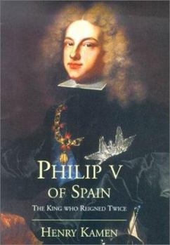 Hardcover Philip V of Spain: The King Who Reigned Twice Book