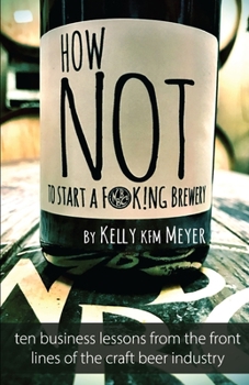 Paperback How NOT to Start a F@ck!ing Brewery: Ten Mistakes From The Front Lines of The Craft Beer Industry Book