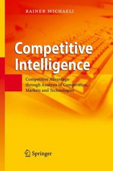 Hardcover Competitive Intelligence: Competitive Advantage Through Analysis of Competition, Markets and Technologies Book