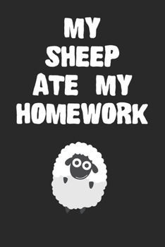 Paperback My Sheep Ate My Homework Notebook: Cool Sheep Gift Journal For Boys Girls Men Women and Adult Sheep Lovers Book