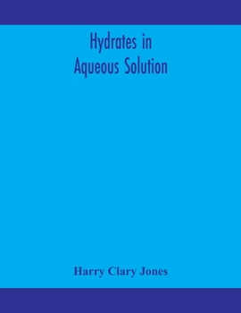 Paperback Hydrates in aqueous solution. Evidence for the existence of hydrates in solution, their approximate composition, and certain spectroscopic investigati Book