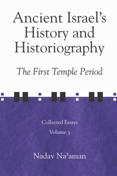 Ancient Israel's History and Historiography: The First Temple Period (Collected Essays) (Collected Essays)