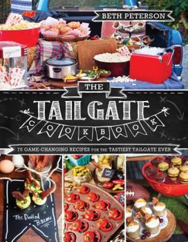 Paperback The Tailgate Cookbook: 75 Game-Changing Recipes for the Tastiest Tailgate Ever Book
