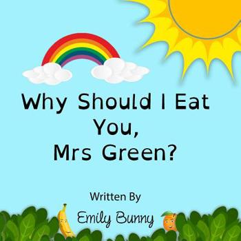 Paperback Why Should I Eat You, Mrs Green?: The Delightful Nutrition Book For Kids Book