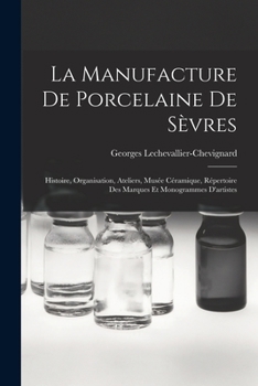 Paperback La manufacture de porcelaine de Sèvres: Histoire, organisation, ateliers, musée céramique, répertoire des marques et monogrammes d'artistes [French] Book