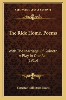 The Ride Home, Poems: With The Marriage Of Guineth, A Play In One Act