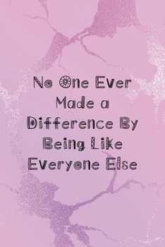 No One Ever Made a Difference By Being Like Everyone Else: All Purpose 6x9" Blank Lined Notebook Journal Way Better Than A Card Trendy Unique Gift Pink Texture Different