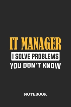 IT Manager I Solve Problems You Don't Know Notebook: 6x9 inches - 110 dotgrid pages • Greatest Passionate Office Job Journal Utility • Gift, Present Idea