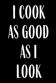 Paperback I Cook As Good As I Look: Cute Chili Pepper Meal Planner Notebook Book Tracker Plan Meals Daily Weekly Monthly Weight Loss 52 Week Food Diary Lo Book