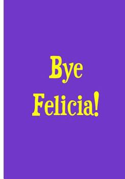 Paperback Bye Felicia! Light Purple Yellow Notebook / Extended Lines / Soft Matte Cover: An Ethi Pike Collectible: Humor Book