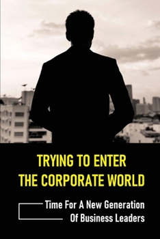 Trying To Enter The Corporate World: Time For A New Generation Of Business Leaders: Business Skills