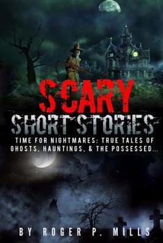 Scary Short Stories: Time for Nightmares: True Tales of Ghosts, Hauntings, & the Possessed...