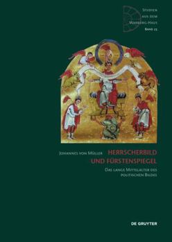 Herrscherbild Und F�rstenspiegel: Das Lange Mittelalter Des Politischen Bildes
