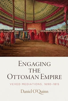 Paperback Engaging the Ottoman Empire: Vexed Mediations, 1690-1815 Book