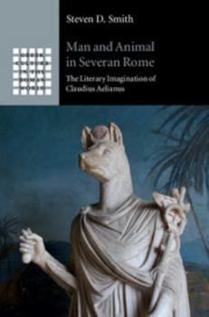 Hardcover Man and Animal in Severan Rome: The Literary Imagination of Claudius Aelianus Book