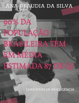 Paperback 90% Da População Brasileira Tem Em Média Estimada 87 de Qi: Quociente de Inteligência [Portuguese] Book